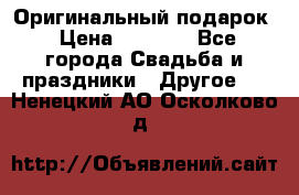 Оригинальный подарок › Цена ­ 5 000 - Все города Свадьба и праздники » Другое   . Ненецкий АО,Осколково д.